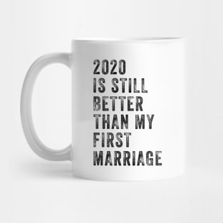 2020 Is Still Better Than My First Marriage Funny Shirt Mug